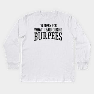 I'm Sorry For What I Said During Burpees Kids Long Sleeve T-Shirt